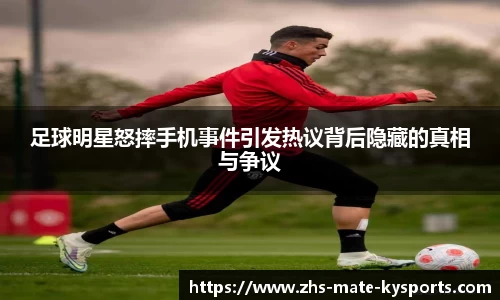 足球明星怒摔手机事件引发热议背后隐藏的真相与争议